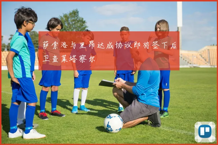 萨索洛与里昂达成协议即将签下后卫查莱塔察尔