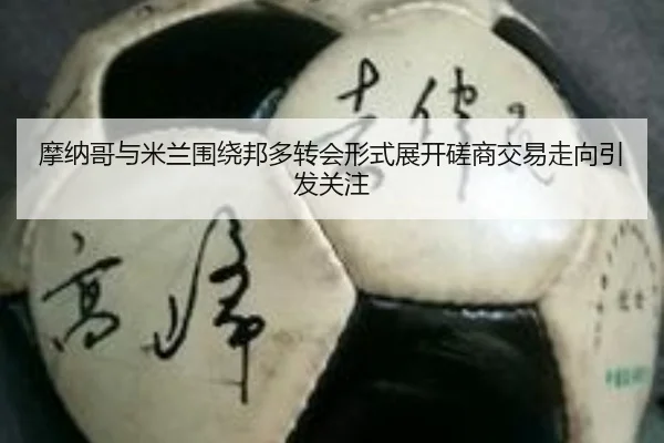 摩纳哥与米兰围绕邦多转会形式展开磋商交易走向引发关注